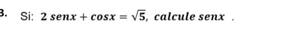 Si: 2sen x+cos x=sqrt(5) , calcule senx .