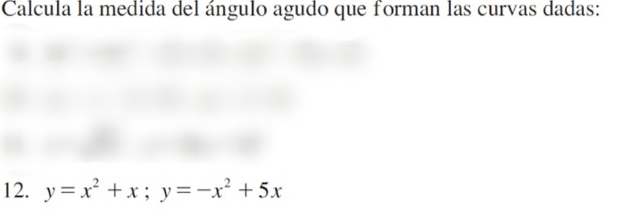 Calcula la medida del ángulo agudo que forman las curvas dadas: 
12. y=x^2+x; y=-x^2+5x