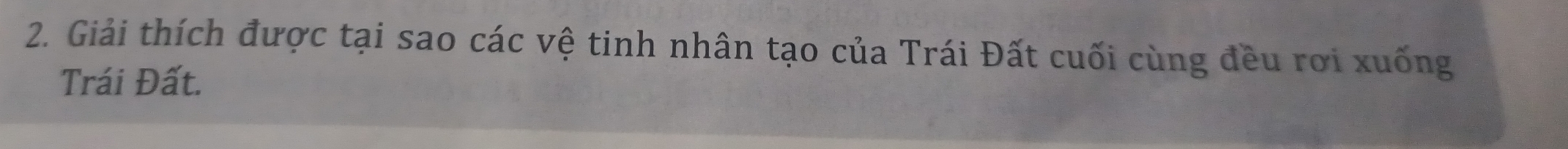 Giải thích được tại sao các vệ tinh nhân tạo của Trái Đất cuối cùng đều rơi xuống 
Trái Đất.