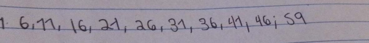 1 6, 11, 16, 21, 26, 31, 36, 41, 46÷59