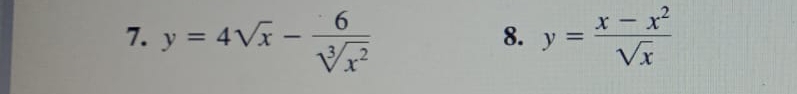 y=4sqrt(x)- 6/sqrt[3](x^2)  y= (x-x^2)/sqrt(x) 
8.