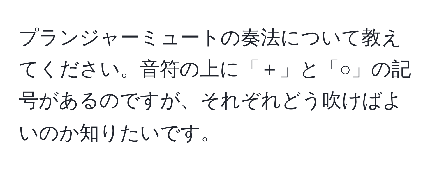 プランジャーミュートの奏法について教えてください。音符の上に「＋」と「○」の記号があるのですが、それぞれどう吹けばよいのか知りたいです。