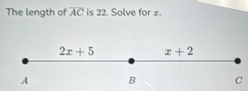 The length of overline AC is 22. Solve for x.
C