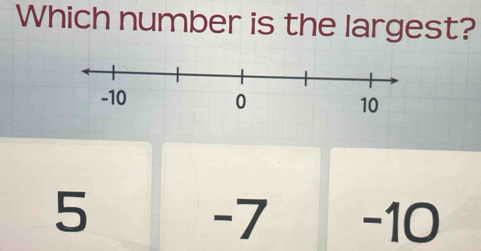 Which number is the largest?
5
-7 -10