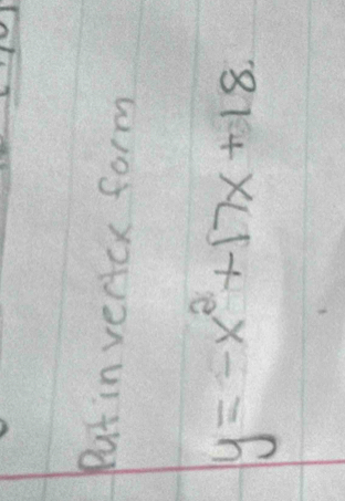 Put in vertcx form
y=-x^2+17x+18.