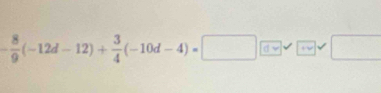  8/9 (-12d-12)+ 3/4 (-10d-4)=□ (dw□ 