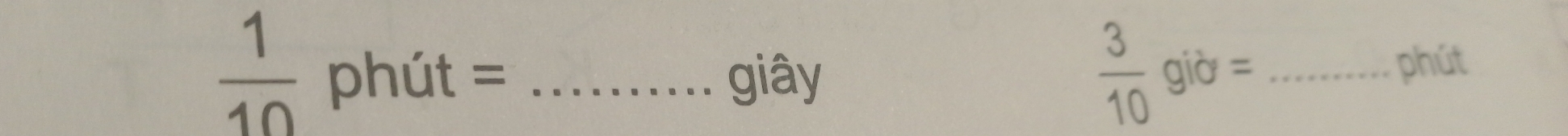  1/10 phit=
 3/10 gib=
giây _phút