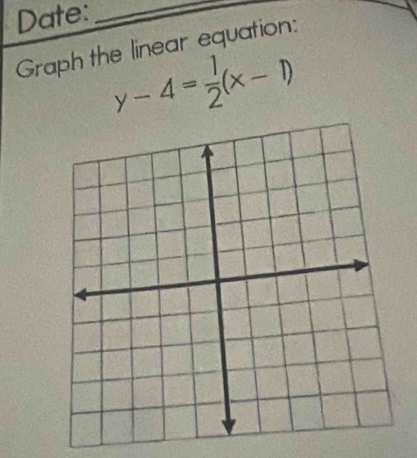 Date:_ 
_ 
Graph the linear equation:
y-4= 1/2 (x-1)