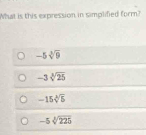 What is this expression in simplified form?
-5sqrt[3](9)
-3sqrt[3](25)
-15sqrt[3](5)
-5sqrt[3](225)