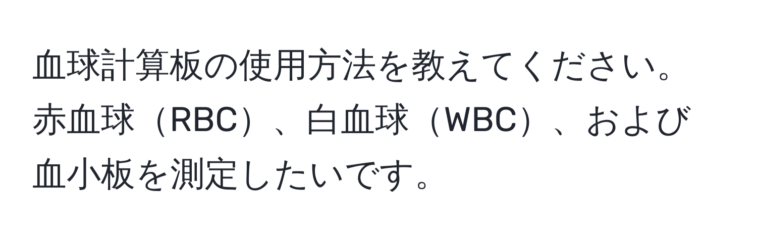 血球計算板の使用方法を教えてください。赤血球RBC、白血球WBC、および血小板を測定したいです。