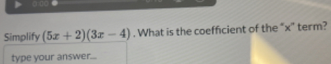 Simplify (5x+2)(3x-4). What is the coefficient of the “ x ' term? 
type your answer...