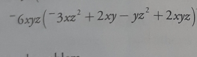 -6xyz(-3xz^2+2xy-yz^2+2xyz)