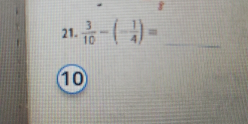  3/10 -(- 1/4 )= _
10