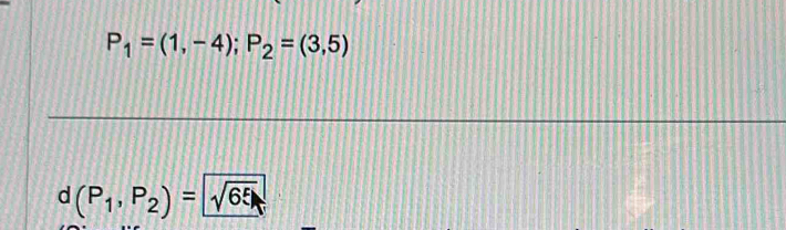 P_1=(1,-4); P_2=(3,5)
d (P_1,P_2)=sqrt(65)