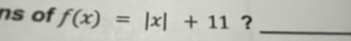 ns of f(x)=|x|+11 ?_