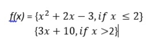 f(x)= x^2+2x-3, ,ifx≤ 2
 3x+10,ifx>2 |