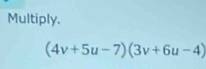 Multiply.
(4v+5u-7)(3v+6u-4)