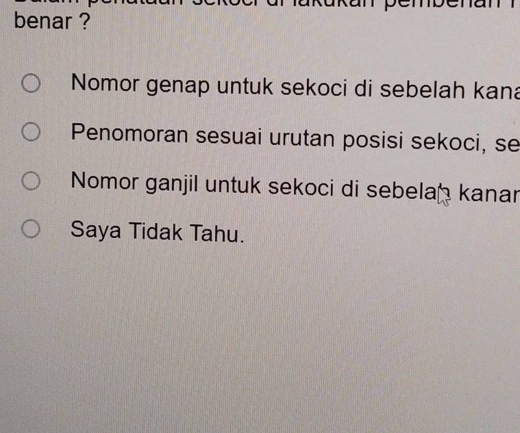 benar ? 
Nomor genap untuk sekoci di sebelah kana 
Penomoran sesuai urutan posisi sekoci, se 
Nomor ganjil untuk sekoci di sebelaḥ kanar 
Saya Tidak Tahu.