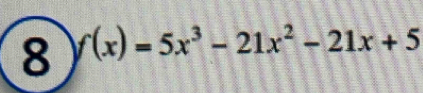 8 f(x)=5x^3-21x^2-21x+5