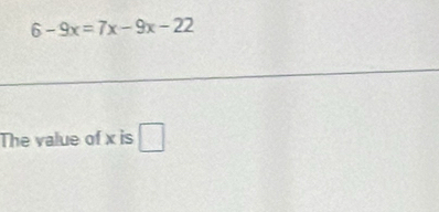 6-9x=7x-9x-22
The value of x is □