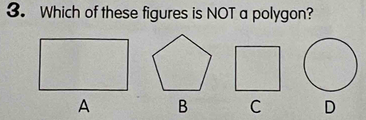 Which of these figures is NOT a polygon? 
C 
D