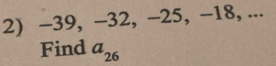 -39, −32, −25, −18, ... 
Find a_26