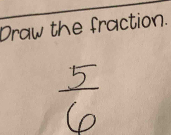 Draw the fraction.