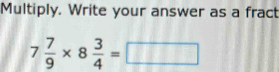 Multiply. Write your answer as a fract
7 7/9 * 8 3/4 =□