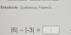 Estudiante Quetzecua, Fidencio
|6|-|-3|=□