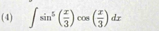 (4) ∈t sin^5( x/3 )cos ( x/3 )dx