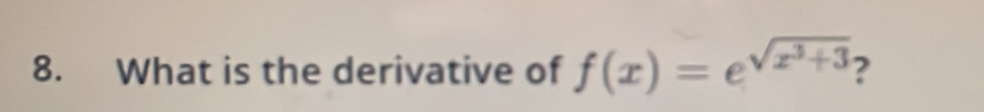 What is the derivative of f(x)=e^(sqrt(x^3)+3) ?