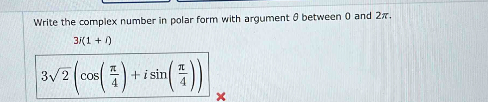 Write the complex number in polar form with argument θ between 0 and 2π.
3i(1+i)
3sqrt(2)(cos ( π /4 )+isin ( π /4 ))