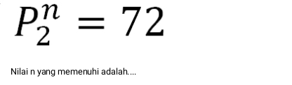 P_2^n=72
Nilai n yang memenuhi adalah....