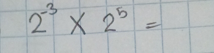 2^(-3)* 2^5=