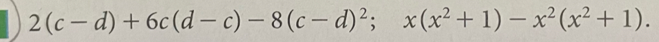 2(c-d)+6c(d-c)-8(c-d)^2; x(x^2+1)-x^2(x^2+1).