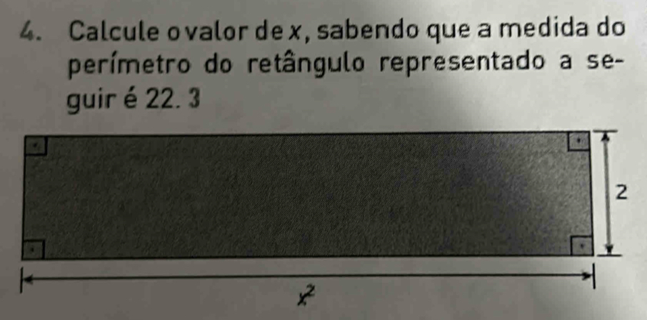 Calcule ovalor de x, sabendo que a medida do
perímetro do retângulo representado a se-
guir é 22. 3