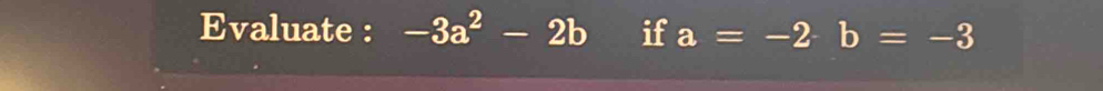 Evaluate : -3a^2-2b if a=-2b=-3