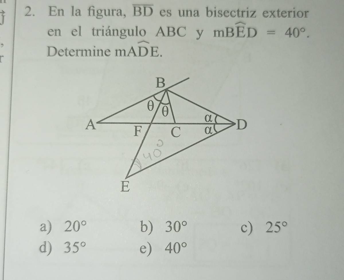 En la figura, overline BD es una bisectriz exterior
en el triángulo ABC y mBwidehat ED=40°. 
Determine mAwidehat DE.
a) 20° b) 30° c) 25°
d) 35° e) 40°