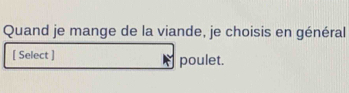 Quand je mange de la viande, je choisis en général 
[ Select ] poulet.