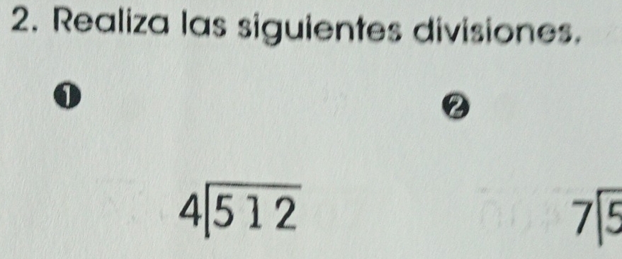 Realiza las siguientes divisiones. 
① 
2
beginarrayr 4encloselongdiv 512endarray
7
1