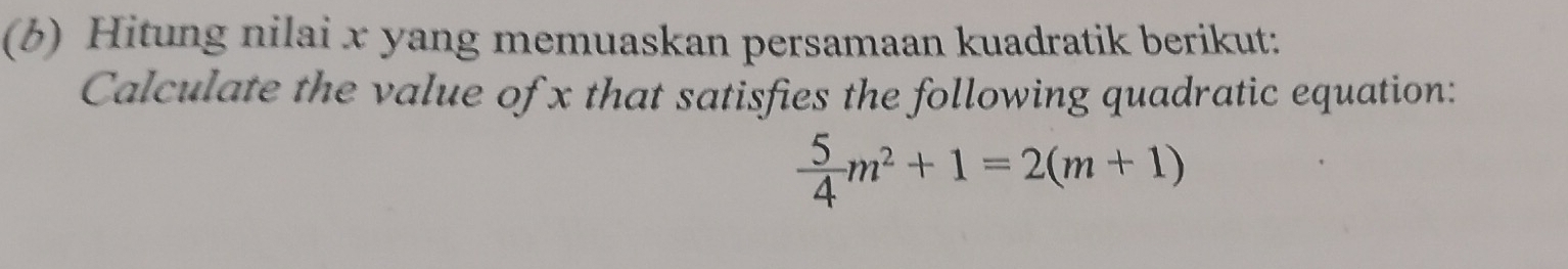 (6) Hitung nilai x yang memuaskan persamaan kuadratik berikut: 
Calculate the value of x that satisfies the following quadratic equation:
 5/4 m^2+1=2(m+1)