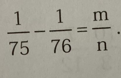  1/75 - 1/76 = m/n .