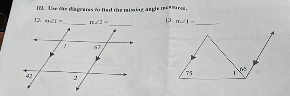 Use the diagrams to find the missing angle mcasures. 
12. m∠ 1= _  m∠ 2= 13. m∠ 1= _ 