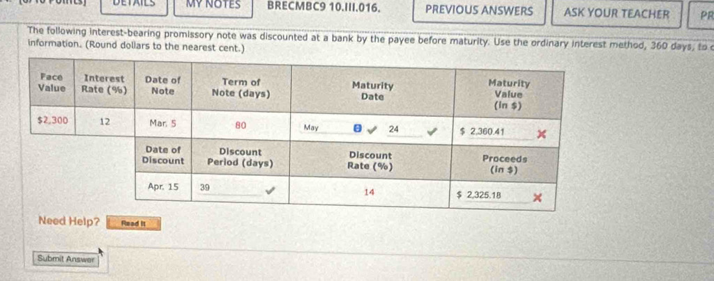 DETAILS MYNOTES BRECMBC9 10.III.016. PREVIOUS ANSWERS ASK YOUR TEACHER PP 
The following interest-bearing promissory note was discounted at a bank by the payee before maturity. Use the ordinary interest method, 360 days, to 
information. (Round doliars to the nearest cent.) 
Need Help? Read It 
Submit Answer