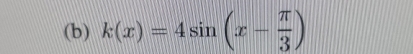 k(x)=4sin (x- π /3 )