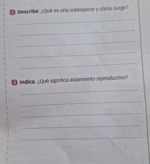 Describe. ¿Qué es una subespecie y cómo surge? 
_ 
_ 
_ 
_ 
_ 
❸ Indica. ¿Qué significa aislamiento reproductivo? 
_ 
_ 
_ 
_ 
_