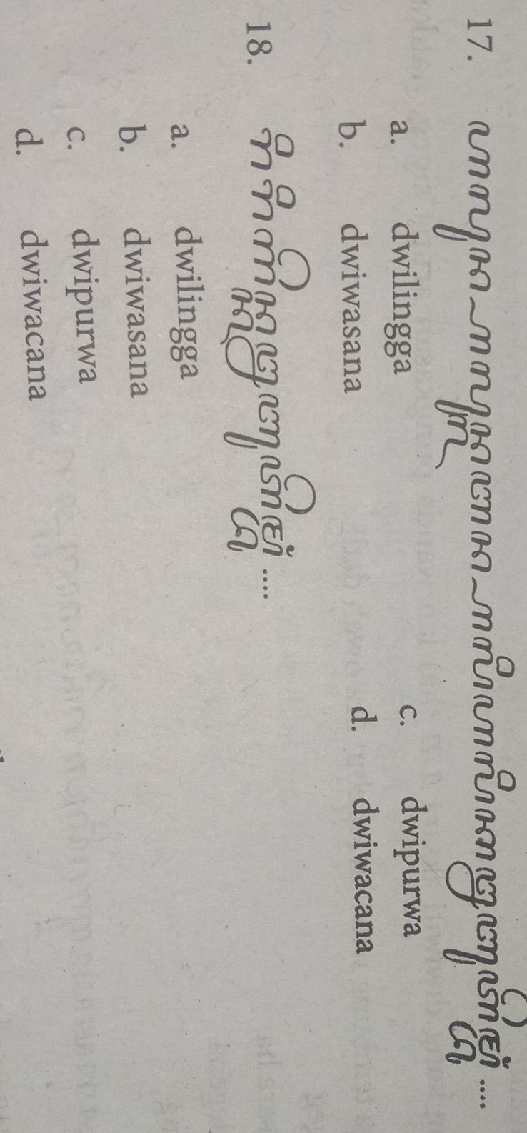 anngos mngaçaa 
.
a. dwilingga c. dwipurwa
b. dwiwasana d. dwiwacana
18.
a. dwilingga
b. dwiwasana
C. dwipurwa
d. dwiwacana