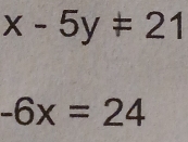 x-5y!= 21
-6x=24