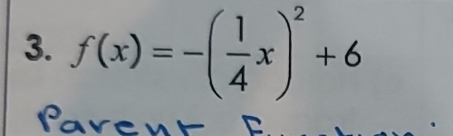 f(x)=-( 1/4 x)^2+6
Paren t P