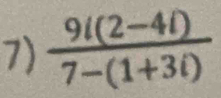  (9i(2-4i))/7-(1+3i) 